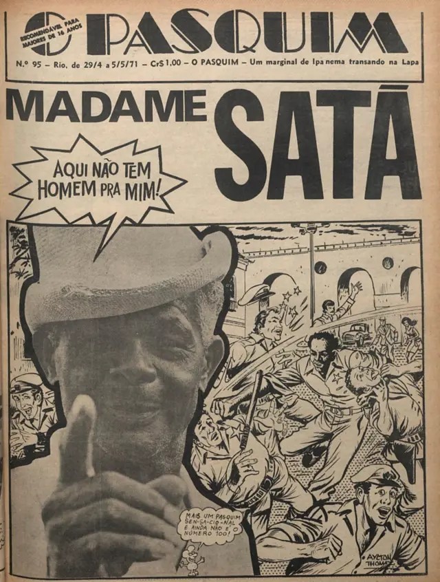 Madame Satã em 1971, estampou a capa do jornal Pasquim, que contribuiu para o reconhecimento do mesmo enquanto ícone da contracultura brasileira. 
